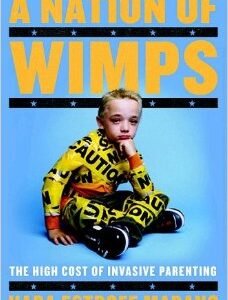 A Nation Of ﻿Wimps﻿ The High Cost of Invasive Parenting